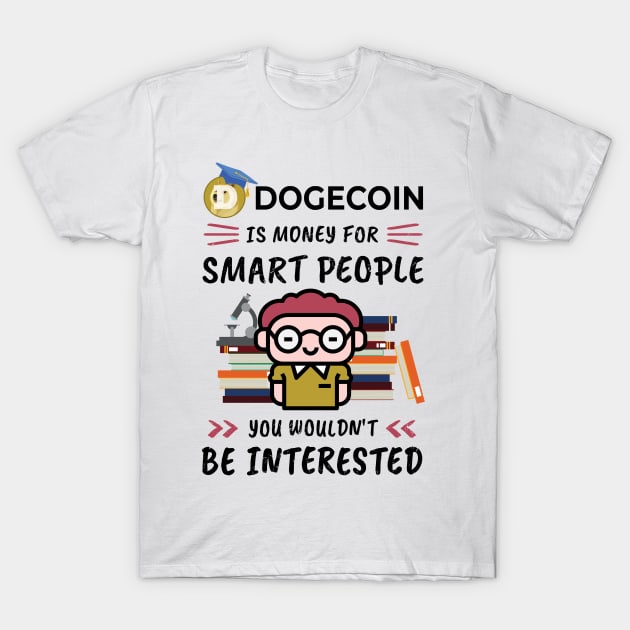 Dogecoin Is Money for Smart People, You Wouldn't Be Interested. Funny design for cryptocurrency fans. T-Shirt by NuttyShirt